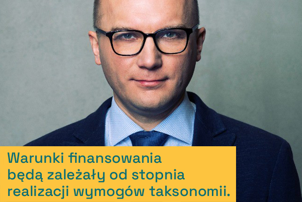 Artur Łeszczyński, dyrektor ds. rozwoju biznesu w Skanska Residential Development Poland:Warunki finansowania będą zależały od stopnia realizacji wymogów taksonomii.
